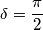 \delta = \frac{\pi }{2} \delta = \frac{\pi }{2}