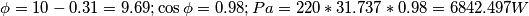 \phi =10-0.31=9.69;\cos \phi =0.98;Pa=220*31.737*0.98=6842.497W