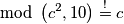 \mod\left(c^2,10\right) \overset{!}{=} c
