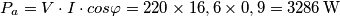 P_{a}=V \cdot I \cdot cos\varphi =220 \times 16,6 \times 0,9=3286 \, \text{W} P_{a}=V \cdot I \cdot cos\varphi =220 \times 16,6 \times 0,9=3286 \, \text{W}