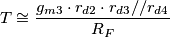 T \cong \frac{g_{m3} \cdot r_{d2} \cdot r_{d3} // r_{d4}}{R_F}