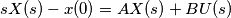 sX(s)-x(0)=AX(s)+BU(s) sX(s)-x(0)=AX(s)+BU(s)