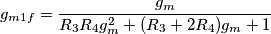 g_{m1f}=\frac{g_m}{R_3R_4g_m^2+(R_3+2R_4)g_m+1} g_{m1f}=\frac{g_m}{R_3R_4g_m^2+(R_3+2R_4)g_m+1}