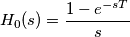 H_{0}(s)=\frac{1-e^{-sT}}{s}