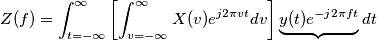 Z(f) = \int_{t = -\infty}^{\infty} \left [ \int_{v = -\infty}^{\infty} X(v) e^{j2\pi vt} dv \right ] \underbrace{y(t) e^{-j2\pi ft} } dt