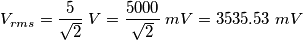 V_{rms}=\frac{5}{\sqrt 2} \; V =\frac{5000}{\sqrt 2} \; mV=3535.53 \; mV V_{rms}=\frac{5}{\sqrt 2} \; V =\frac{5000}{\sqrt 2} \; mV=3535.53 \; mV