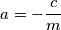 a=-\frac{c}{m}
