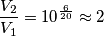 \frac{V_2}{V_1}=10^{\frac{6}{20}}\approx 2