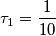 \tau_1 = \frac{1}{10}