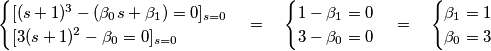 \begin{cases} [(s+1)^3-(\beta_0 s+\beta_1)=0]_{s=0} \\
[3(s+1)^2-\beta_0=0]_{s=0} \end{cases} = \quad \begin{cases} 1-\beta_1=0 \\
3-\beta_0=0 \end{cases} = \quad \begin{cases} \beta_1=1 \\
\beta_0=3 \end{cases}