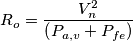 R_{o}=\frac{V_{n}^{2}}{\left ( P_{a,v}+P_{fe} \right )} R_{o}=\frac{V_{n}^{2}}{\left ( P_{a,v}+P_{fe} \right )}