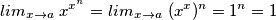 lim_{x\rightarrow a}\ x^{x^n} = lim_{x\rightarrow a}\ (x^x)^n = 1^n = 1 lim_{x\rightarrow a}\ x^{x^n} = lim_{x\rightarrow a}\ (x^x)^n = 1^n = 1