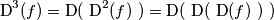 \text{D}^3(f)=\text{D}(\ \text{D}^2(f) \ )=\text{D}( \ \text{D}( \ \text{D}(f) \ ) \ )