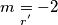 m\underset{r^{'}} = -2 m\underset{r^{'}} = -2