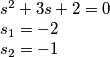 \[\begin{array}{l}
{s^2} + 3s + 2 = 0\\
{s_1} =  - 2\\
{s_2} =  - 1
\end{array}\]