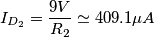 I_{D_2} = \frac{9V}{R_2} \simeq 409.1 \mu A I_{D_2} = \frac{9V}{R_2} \simeq 409.1 \mu A