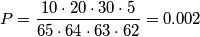 P=\frac{10\cdot20\cdot30\cdot5}{65\cdot64\cdot63\cdot62} = 0.002 P=\frac{10\cdot20\cdot30\cdot5}{65\cdot64\cdot63\cdot62} = 0.002