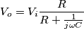 V_o = V_i \frac{R}{R+\frac{1}{j \omega C}} V_o = V_i \frac{R}{R+\frac{1}{j \omega C}}