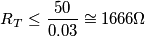 R_T\leq \frac{50}{0.03}\cong 1666\Omega