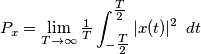 P_x = \lim_{T \to \infty}\tfrac{1}{T}  \int_{ -\tfrac{T}{2} }^{\tfrac{T}{2}} | x(t) |^2\ }   \, dt