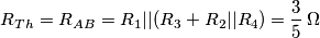 {{R}_{Th}}={{R}_{AB}}={{R}_{1}}||({{R}_{3}}+{{R}_{2}}||{{R}_{4}})=\frac{3}{5}\,\Omega