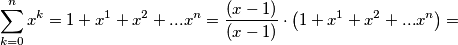 \sum_{k=0}^{n}x^{k}=1+x^{1}+x^{2}+...x^{n}=\frac{\left ( x-1 \right )}{\left ( x-1 \right )}\cdot \left ( 1+x^{1}+x^{2}+...x^{n} \right )= \sum_{k=0}^{n}x^{k}=1+x^{1}+x^{2}+...x^{n}=\frac{\left ( x-1 \right )}{\left ( x-1 \right )}\cdot \left ( 1+x^{1}+x^{2}+...x^{n} \right )=