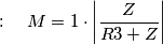 : \quad M= 1 \cdot \left | \frac {Z}{R3+Z} \right |