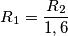 R_1=\frac{R_2}{1,6}