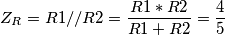 Z_{R} = R1 // R2 = \frac{R1*R2}{R1+R2} = \frac{4}{5}