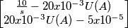 \begin{bmatrix} \frac {10}{s} - 20 x 10^{-3} U(A) \\
20 x 10^{-3} U(A) - 5 x 10^{-5} \end{bmatrix} \begin{bmatrix} \frac {10}{s} - 20 x 10^{-3} U(A) \\
20 x 10^{-3} U(A) - 5 x 10^{-5} \end{bmatrix}