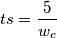 ts = \frac{5}{w_c}