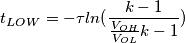 t_{LOW}=-\tau ln(\frac{k-1}{\frac{V_{OH}}{V_{OL}}k-1}) t_{LOW}=-\tau ln(\frac{k-1}{\frac{V_{OH}}{V_{OL}}k-1})