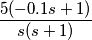 \frac{5(-0.1s+1)}{s(s+1)}