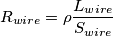 R_{wire} =  \rho  \frac{L_{wire}}{S_{wire}}