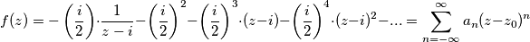 f(z) =-\left(\frac{i}{2}\right)\cdot\frac{1}{z-i}-\left(\frac{i}{2}\right)^2-\left(\frac{i}{2}\right)^3\cdot(z-i)-\left(\frac{i}{2}\right)^4\cdot(z-i)^2- ... =  \sum_{n=-\infty}^{\infty} a_n ( z - z_{0} )^n