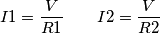 I1=\frac{V}{R1} \qquad I2=\frac{V}{R2} I1=\frac{V}{R1} \qquad I2=\frac{V}{R2}