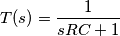 \begin{aligned}
T(s) = {1 \over sRC + 1}
\end{aligned}