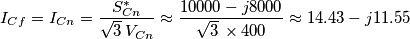 {{I}_{Cf}}={{I}_{Cn}}=\frac{S_{Cn}^{*}}{\sqrt{3}\,{{V}_{Cn}}}\approx \frac{10000-j8000}{\sqrt{3}\,\times 400}\approx 14.43-j11.55