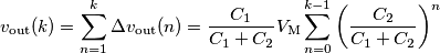 v_\text{out}(k)=\sum_{n=1}^{k} \Delta v_\text{out}(n)=\frac{C_1}{C_1+C_2}V_\text{M}\sum_{n=0}^{k-1} \left(\frac{C_2}{C_1+C_2}\right)^n v_\text{out}(k)=\sum_{n=1}^{k} \Delta v_\text{out}(n)=\frac{C_1}{C_1+C_2}V_\text{M}\sum_{n=0}^{k-1} \left(\frac{C_2}{C_1+C_2}\right)^n