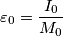 \varepsilon _0=\frac{I_0}{M_0}