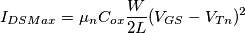 I_{DSMax}=\mu _{n}C_{ox}\frac{W}{2L}(V_{GS}-V_{Tn})^{2}