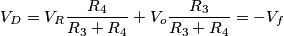 V_D = {V_R {R_4\over R_3+R_4} + V_o {R_3\over R_3+R_4} = - V_f