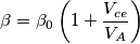 \beta= \beta_0 \left( 1+\frac{V_{ce}}{V_A}\right) \beta= \beta_0 \left( 1+\frac{V_{ce}}{V_A}\right)