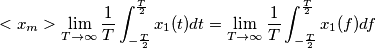 <x_m> \lim_{T \to \infty} \frac{1}{T} \int_{-\frac{T}{2}}^{\frac{T}{2}} x_1(t) dt = \lim_{T \to \infty} \frac{1}{T} \int_{-\frac{T}{2}}^{\frac{T}{2}} x_1(f) df <x_m> \lim_{T \to \infty} \frac{1}{T} \int_{-\frac{T}{2}}^{\frac{T}{2}} x_1(t) dt = \lim_{T \to \infty} \frac{1}{T} \int_{-\frac{T}{2}}^{\frac{T}{2}} x_1(f) df