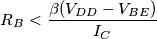 R_B < \frac{\beta (V_{DD} - V_{BE})}{I_C}