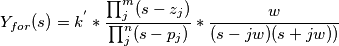 Y_{for}(s)=k^{'} * \frac{\prod_{j}^{m} (s-z_{j})}{\prod_{j}^{n} (s-p_{j})} * \frac{w}{(s-jw)(s+jw))} Y_{for}(s)=k^{'} * \frac{\prod_{j}^{m} (s-z_{j})}{\prod_{j}^{n} (s-p_{j})} * \frac{w}{(s-jw)(s+jw))}