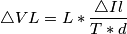 \triangle VL = L * \frac{\triangle Il }{T*d}