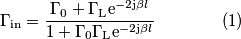 \Gamma_\text{in} = \frac{\Gamma_0+ \Gamma_\text{L}\text{e}^{-2\text{j}\beta l}}{1+\Gamma_0 \Gamma_\text{L}\text{e}^{-2\text{j}\beta l}}\qquad\qquad (1)