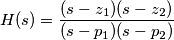 H(s) = \frac{(s-z_1)(s-z_2)}{(s-p_1)(s-p_2)}