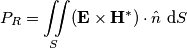 P_R=\iint \limits_S (\mathbf{E}\times\mathbf{H}^*)\cdot \hat{n}\text{ d}S